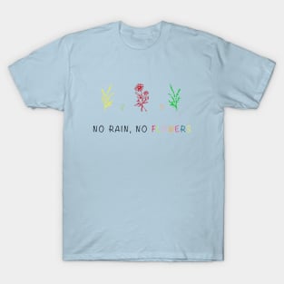 NO RAIN NO FLOWERS T-Shirt